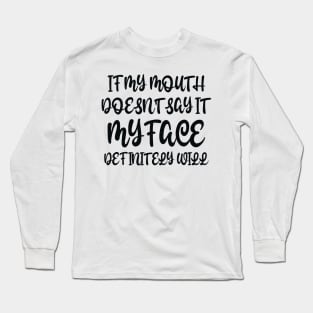 If My Mouth Doesn't Say It My Face Definitely Will Long Sleeve T-Shirt